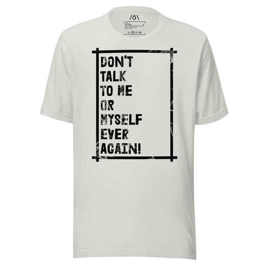 Don't Talk To Me! T-shirt