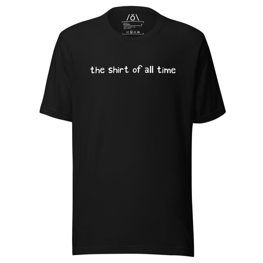 the shirt of all time Unisex t-shirt